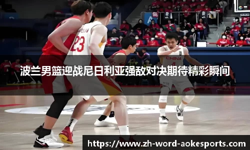 波兰男篮迎战尼日利亚强敌对决期待精彩瞬间