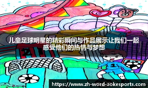儿童足球明星的精彩瞬间与作品展示让我们一起感受他们的热情与梦想
